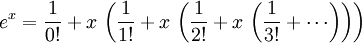 \,e^x = {1 \over 0!} + x \, \left( {1 \over 1!} + x \, \left( {1 \over 2!} + x \, \left( {1 \over 3!} + \cdots \right)\right)\right)