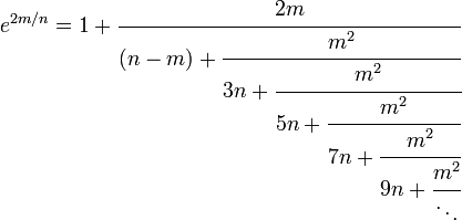 \,
\ e^{2m/n}=1+\cfrac{2m}{(n-m)+\cfrac{m^2}{3n+\cfrac{m^2}{5n+\cfrac{m^2}{7n+\cfrac{m^2}{9n+\cfrac{m^2}{\ddots}}}}}}\,
