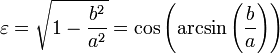 \varepsilon = \sqrt{1 - \frac{b^2}{a^2}} = \cos \left(\arcsin\left(\frac{b}{a}\right)\right)