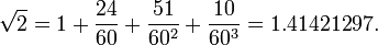 \sqrt{2} = 1 + \frac{24}{60} + \frac{51}{60^2} + \frac{10}{60^3} = 1.41421297.