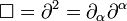 \Box=\partial^2=\partial_\alpha\partial^\alpha