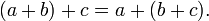 (a + b) + c = a + (b + c).