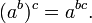  (a^b)^c = a^{bc} .