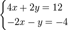 \begin{cases}4x + 2y = 12 \\ -2x - y = -4 \end{cases}\,