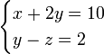 \begin{cases}x + 2y = 10\\y - z  = 2\end{cases}